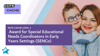 NCFE CACHE Level 3 Award for Educational Needs Coordinators in Early Years Settings (SENCo)